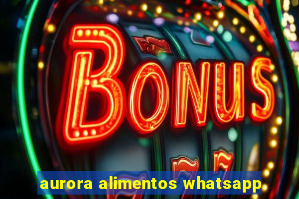 aurora alimentos whatsapp